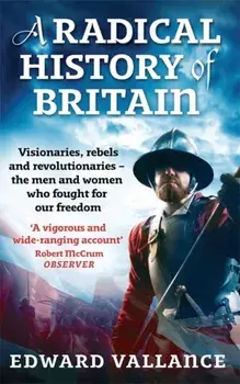 Radical History Of Britain. Visionaries, Rebels and Revolutionaries - the men and women who fought for our freedoms, Paperback/Edward Vallance