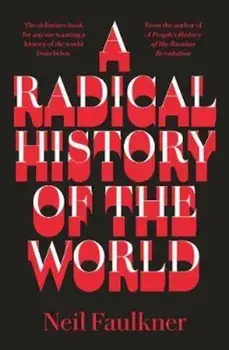 Radical History of the World, Paperback/Neil Faulkner
