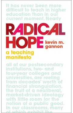 Radical Hope: A Teaching Manifesto - Kevin M. Gannon