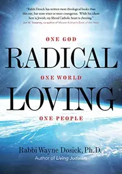 Radical Loving: One God, One World, One People, Hardcover/Wayne Dosick