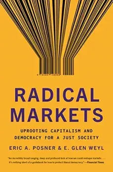 Radical Markets. Uprooting Capitalism and Democracy for a Just Society, Paperback/E. Glen Weyl