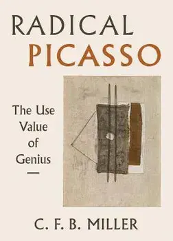 Radical Picasso. The Use Value of Genius, Hardback/Charles F. B. Miller