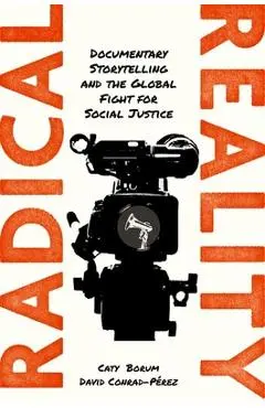 Radical Reality: Documentary Storytelling and the Global Fight for Social Justice - Caty Borum