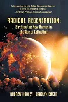 Radical Regeneration: Birthing the New Human in the Age of Extinction, Paperback/Carolyn Baker