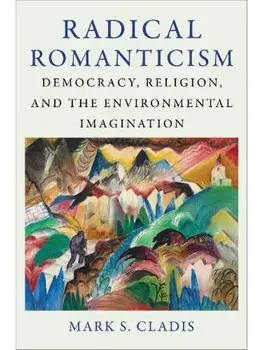 Radical Romanticism. Democracy, Religion, and the Environmental Imagination, Paperback/Mark S. (Brown University) Cladis