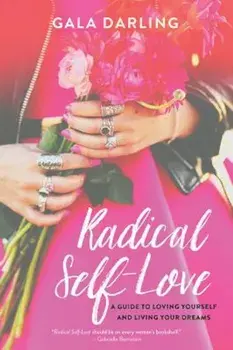 Radical Self-Love: A Guide to Loving Yourself and Living Your Dreams, Paperback/Gala Darling