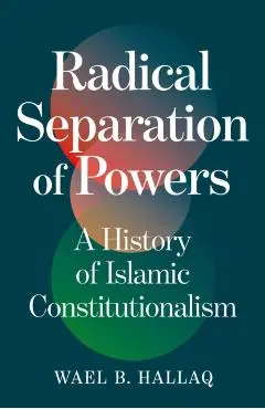 Radical Separation of Powers - Wael Hallaq