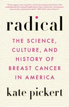 Radical. The Science, Culture, and History of Breast Cancer in America, Paperback/Kate Pickert