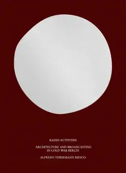 Radio-Activities. Architecture and Broadcasting in Cold War Berlin, Hardback/Alfredo Thiermann Riesco