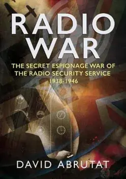 Radio War. The Secret Espionage War of the Radio Security Service 1938-1946, Hardback/David Abrutat