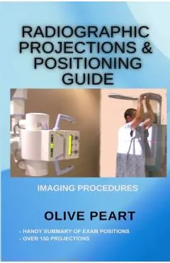 Radiographic Projections & Positioning Guide - Olive Peart