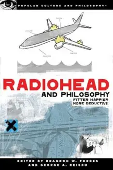 Radiohead and Philosophy: Fitter Happier More Deductive, Paperback/Brandon W. Forbes