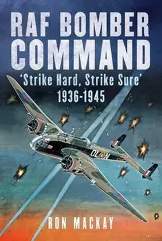 RAF Bomber Command. 'Strike Hard, Strike Sure' 1936-1945, Hardback/Ron Mackay