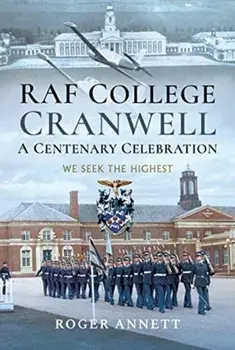 RAF College, Cranwell: A Centenary Celebration. We Seek the Highest, Hardback/Roger Annett
