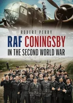 RAF Coningsby in the Second World War, Hardback/Robert Perry