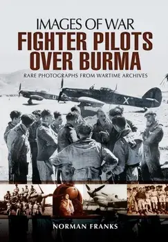 RAF Fighter Pilots Over Burma: Images of War, Paperback/Norman Franks