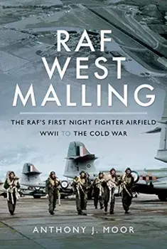 RAF West Malling. The RAF's First Night Fighter Airfield - WWII to the Cold War, Hardback/Anthony J. Moor