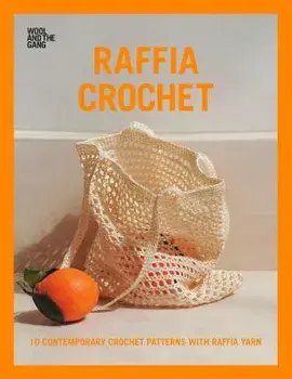 Raffia Crochet: 10 Contemporary Crochet Patterns with Raffia Yarn, Paperback/Wool and the Gang
