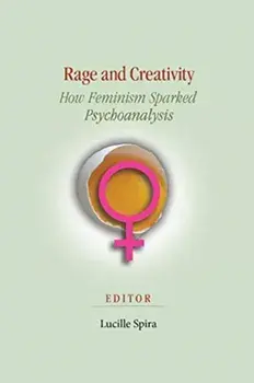 Rage and Creativity: How Feminism Sparked Psychoanalysis, Paperback/Lucille Spira
