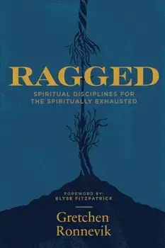 Ragged: Spiritual Disciplines for the Spiritually Exhausted, Paperback/Gretchen Ronnevik