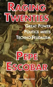 Raging Twenties: Great Power Politics Meets Techno-Feudalism, Hardcover/Pepe Escobar