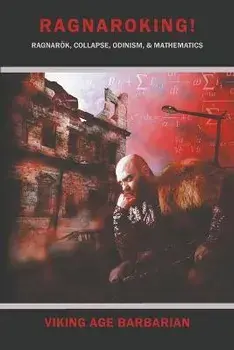 Ragnaroking! Ragnarok, Collapse, Odinism, & Mathematics., Paperback/Viking Age Barbarian