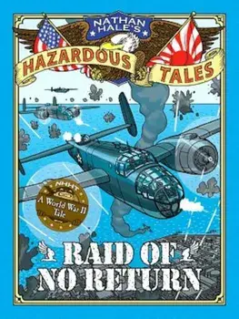Raid of No Return (Nathan Hale's Hazardous Tales '7): A World War II Tale of the Doolittle Raid, Hardcover/Nathan Hale