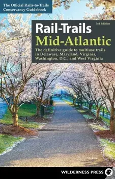 Rail-Trails Mid-Atlantic: The Definitive Guide to Multiuse Trails in Delaware, Maryland, Virginia, Washington, D.C., and West Virginia, Paperback/Rails-To-Trails Conservancy