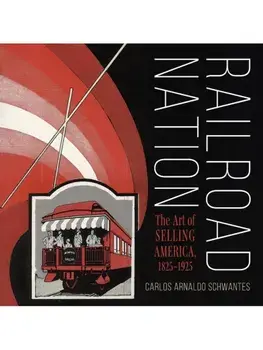 Railroad Nation. The Art of Selling America, 1825–1925, Hardback/Carlos Arnaldo Schwantes