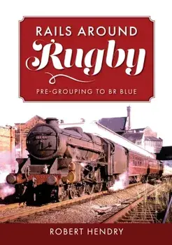 Rails Around Rugby. Pre-Grouping to BR Blue, Paperback/Robert Hendry