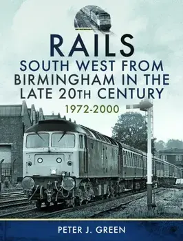 Rails South West From Birmingham in the Late 20th Century, 1972-2000, Hardback/Peter J Green