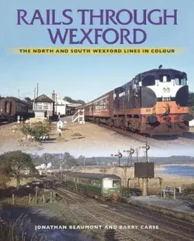 Rails Through Wexford. The North and South Wexford Lines in Colour, Paperback/Barry Carse