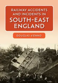 Railway Accidents and Incidents in South-East England, Paperback/Douglas dEnno