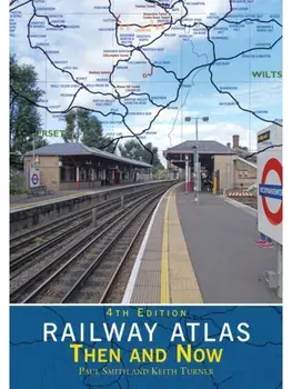 Railway Atlas Then & Now 4th Edition, Hardback/Keith Turner