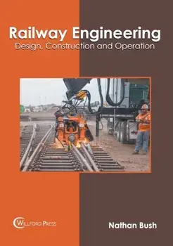 Railway Engineering: Design, Construction and Operation, Hardcover/Nathan Bush