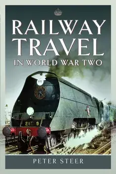 Railway Travel in World War Two, Hardback/Peter Steer