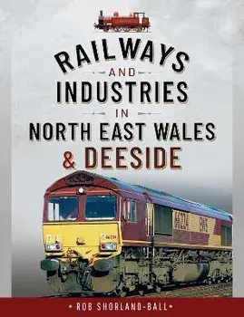Railways and Industries in North East Wales and Deeside, Hardback/Shorland-Ball, Rob