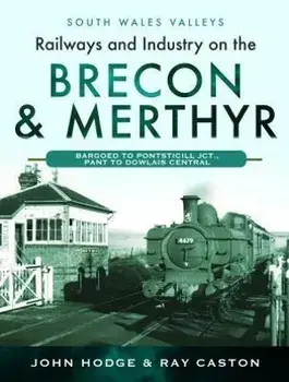 Railways and Industry on the Brecon & Merthyr. Bargoed to Pontsticill Jct., Pant to Dowlais Central, Hardback/R J Caston