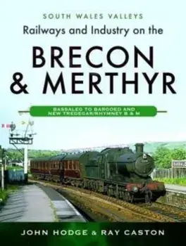 Railways and Industry on the Brecon & Merthyr. Bassaleg to Bargoed and New Tredegar/Rhymney B & M, Hardback/Ray Caston
