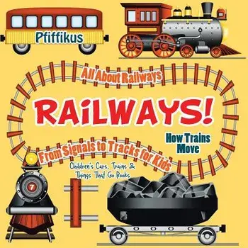 Railways! How Trains Move - All about Railways: From Signals to Tracks for Kids - Children's Cars, Trains & Things That Go Books, Paperback/Pfiffikus