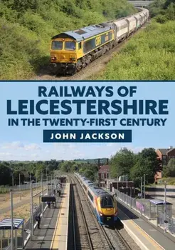 Railways of Leicestershire in the Twenty-first Century, Paperback/John Jackson