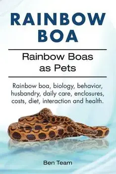Rainbow Boa. Rainbow Boas as Pets. Rainbow Boa, Biology, Behavior, Husbandry, Daily Care, Enclosures, Costs, Diet, Interaction and Health., Paperback/Ben Team