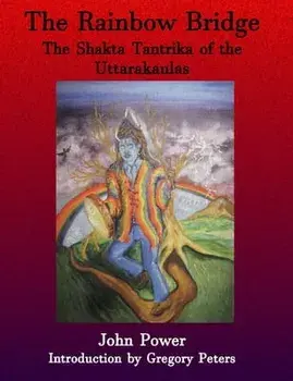 Rainbow Bridge: Shakta Tantrika of the Uttarakaulas, Paperback/John Power