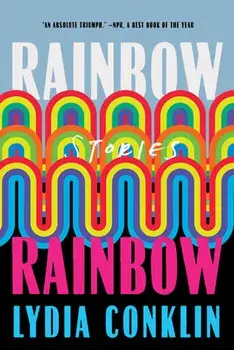 Rainbow Rainbow: Stories, Paperback/Lydia Conklin