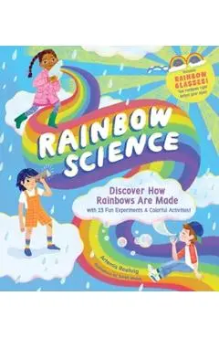 Rainbow Science: Discover How Rainbows Are Made, with 23 Fun Experiments & Colorful Activities! - Artemis Roehrig