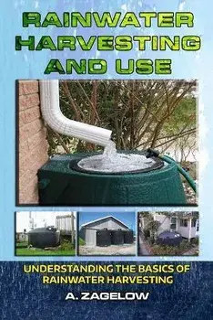 Rainwater Harvesting and Use: Understanding the Basics of Rainwater Harvesting, Paperback/Gilbert Garden Publishing