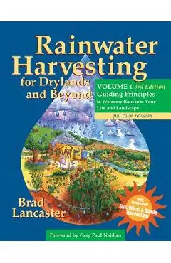 Rainwater Harvesting for Drylands and Beyond, Volume 1, 3rd Edition: Guiding Principles to Welcome Rain Into Your Life and Landscape - Brad Lancaster