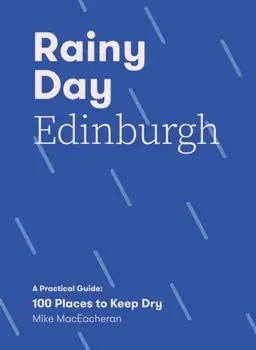 Rainy Day Edinburgh. A Practical Guide: 100 Places to Keep Dry, Paperback/Mike MacEacheran