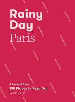Rainy Day Paris. A Practical Guide: 100 Places to Keep Dry, Paperback/Wendy Lyn