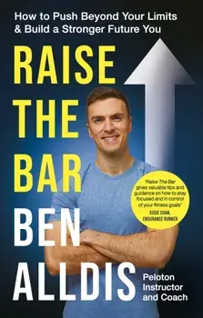 Raise The Bar. How to Push Beyond Your Limits and Build a Stronger Future You, Paperback/Ben Alldis